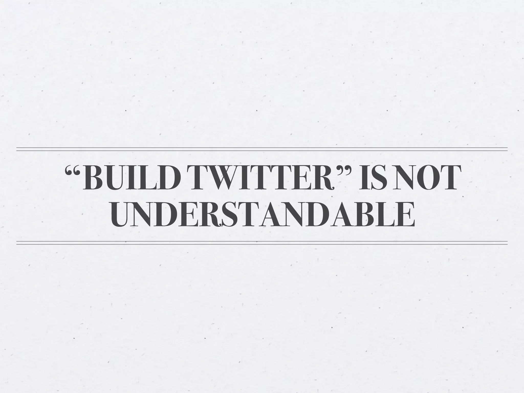 “BUILD TWITTER” IS NOT
  UNDERSTANDABLE
 
