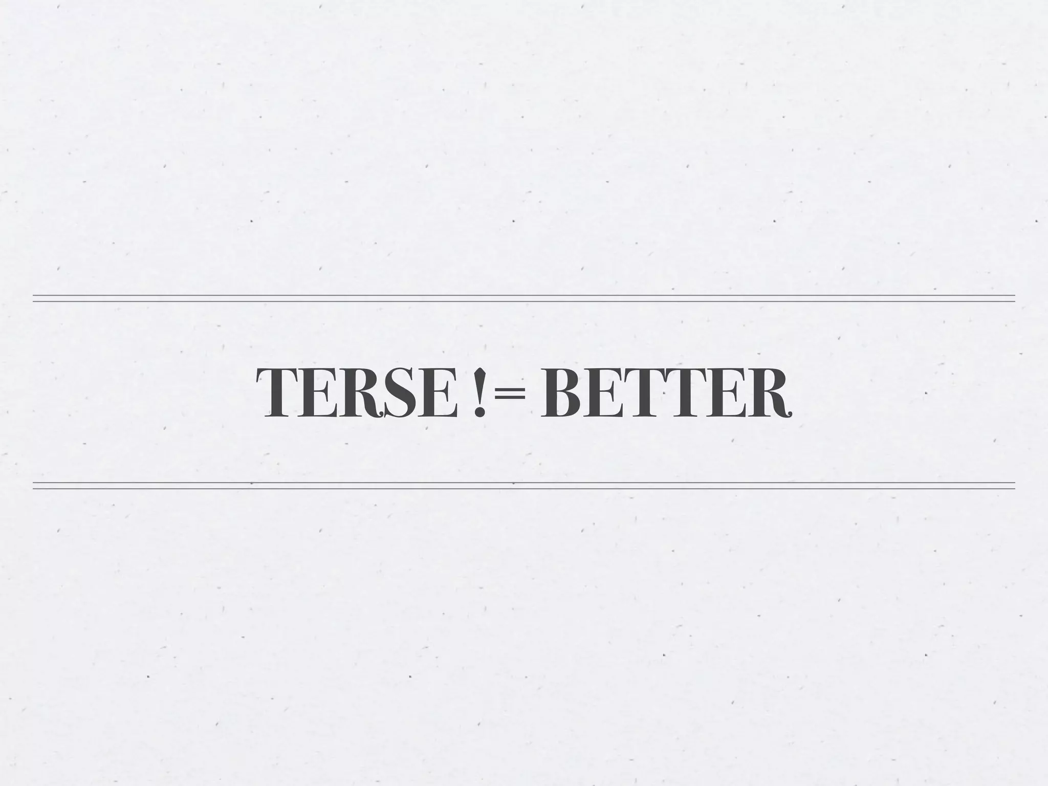 TERSE != BETTER
 