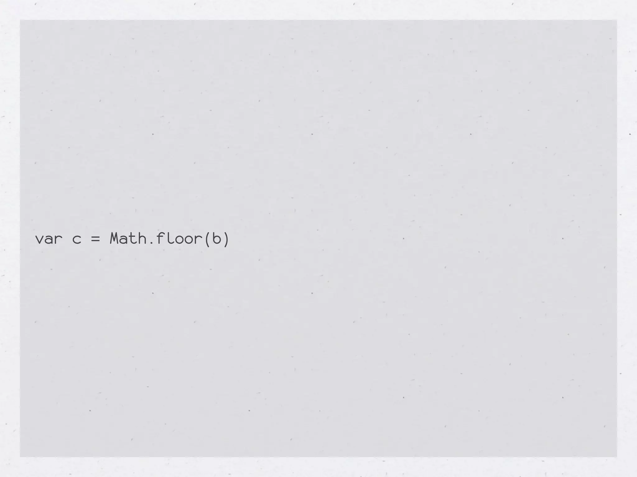 var c = Math.floor(b)
 