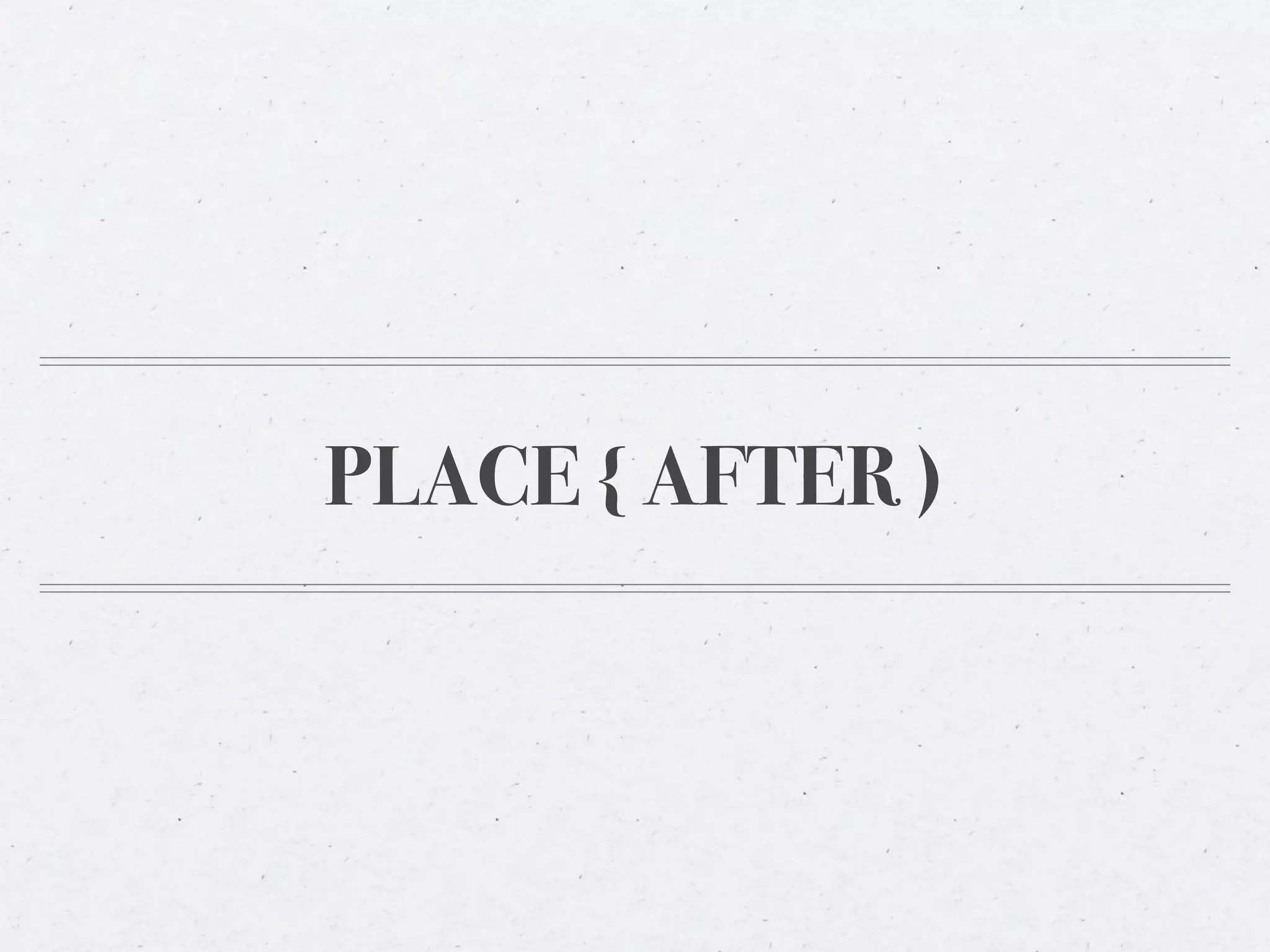 PLACE { AFTER )
 