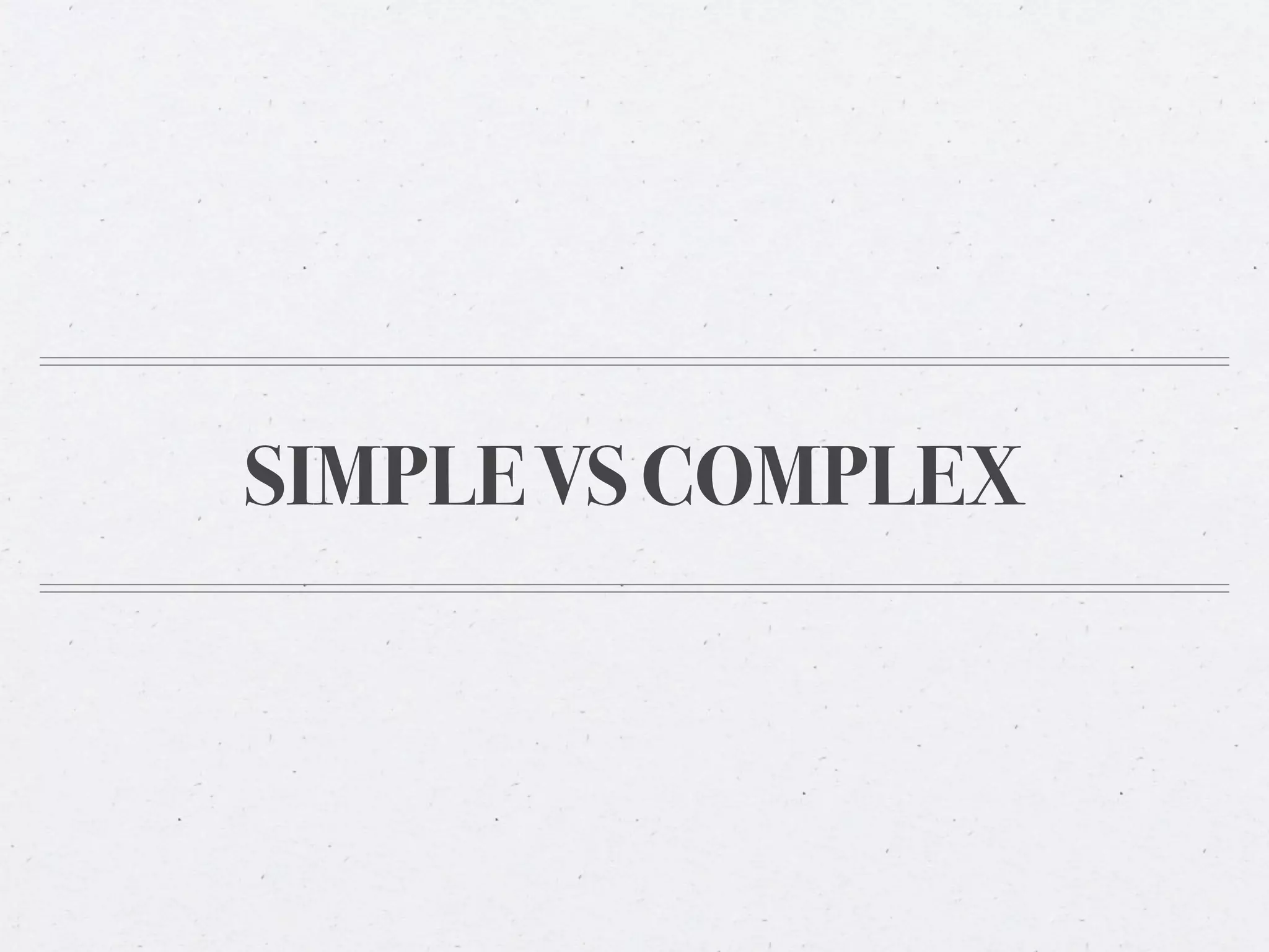 SIMPLE VS COMPLEX
 