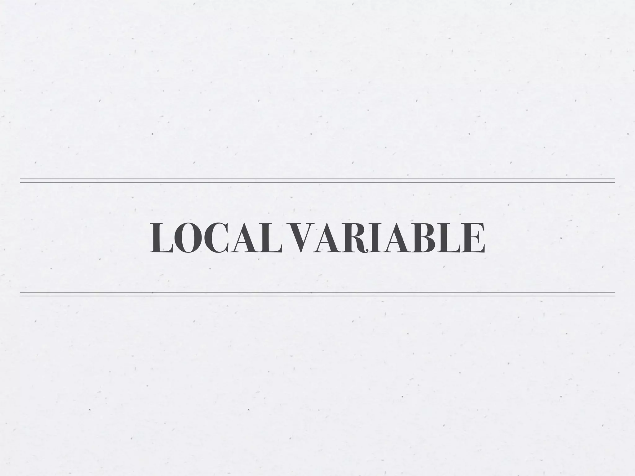 LOCAL VARIABLE
 