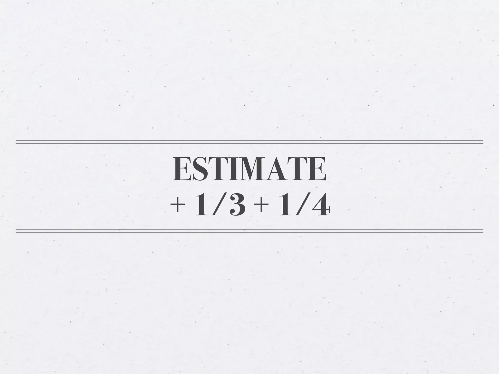 ESTIMATE
+ 1/3 + 1/4
 