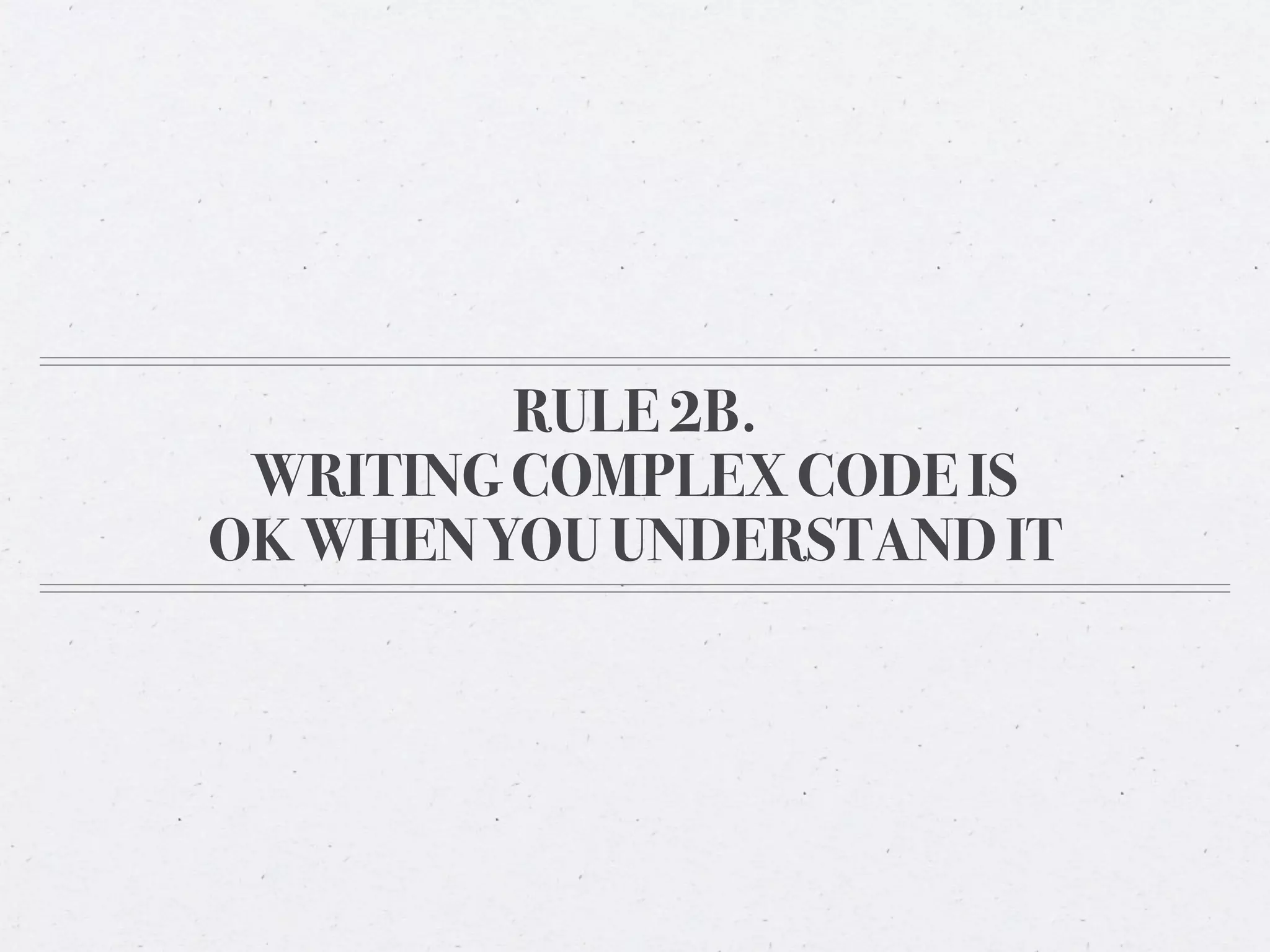 RULE 2B.
 WRITING COMPLEX CODE IS
OK WHEN YOU UNDERSTAND IT
 