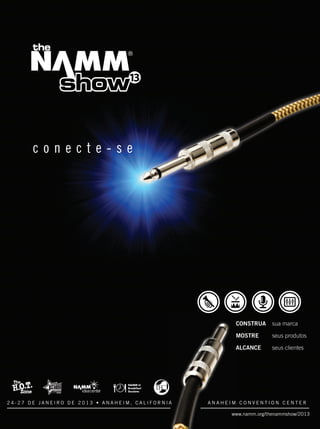 c o n e c t e - s e
CONSTRUA sua marca
MOSTRE seus produtos
ALCANCE seus clientes
www.namm.org/thenammshow/2013
2 4 - 2 7 D E J A N E I R O D E 2 0 1 3 • A N A H E I M , C A L I F O R N I A A N A H E I M C O N V E N T I O N C E N T E R
NS13_PortugeseAd.indd 1 8/20/12 1:44 PM
mm63_completa.indd 28 01/11/12 14:45
 