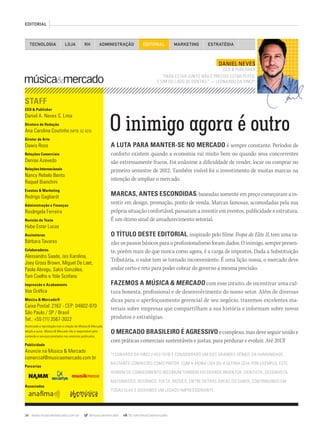 34 www.musicaemercado.com.br @musicaemercado fb.com/musicaemercado
A LUTA PARA MANTER-SE NO MERCADO é sempre constante. Períodos de
conforto existem quando a economia vai muito bem ou quando seus concorrentes
são extremamente fracos. Foi unânime a dificuldade de vender, locar ou comprar no
primeiro semestre de 2012. Também visível foi o investimento de muitas marcas na
intenção de ampliar o mercado.
MARCAS, ANTES ESCONDIDAS, baseadas somente em preço começaram a in-
vestir em design, promoção, ponto de venda. Marcas famosas, acomodadas pela sua
própria situação confortável, passaram a investir em eventos, publicidade e estrutura.
É um ótimo sinal de amadurecimento setorial.
O TÍTULO DESTE EDITORIAL, inspirado pelo filme Tropa de Elite II, tem uma ra-
zão: os passos básicos para o profissionalismo foram dados. O inimigo, sempre presen-
te, porém mais do que nunca como agora, é a carga de impostos. Dada a Substituição
Tributária, o valor tem se tornado inconveniente. É uma lição nossa, o mercado deve
andar certo e reto para poder cobrar do governo a mesma precisão.
FAZEMOS A MÚSICA & MERCADO com esse intuito, de incentivar uma cul-
tura honesta, profissional e de desenvolvimento do nosso setor. Além de diversas
dicas para o aperfeiçoamento gerencial de seu negócio, trazemos excelentes ma-
teriais sobre empresas que compartilham a sua história e informam sobre novos
produtos e estratégias.
O MERCADO BRASILEIRO É AGRESSIVO e complexo, mas deve seguir unido e
com práticas comerciais sustentáveis e justas, para perdurar e evoluir. Até 2013!
*LEONARDO DA VINCI (1452-1519) É CONSIDERADO UM DOS GRANDES GÊNIOS DA HUMANIDADE.
BASTANTE CONHECIDO COMO PINTOR, COM A MONA LISA OU A ÚLTIMA CEIA, POR EXEMPLO, ESTE
HOMEM DE CONHECIMENTO INCOMUM TAMBÉM FOI GRANDE INVENTOR, CIENTISTA, DESENHISTA,
MATEMÁTICO, BOTÂNICO, POETA, MÚSICO, ENTRE OUTRAS ÁREAS DO SABER, CONTRIBUINDO EM
TODAS ELAS E DEIXANDO UM LEGADO IMPRESSIONANTE.
EDITORIAL
O inimigo agora é outro
DANIEL NEVES
CEO & PUBLISHER
“PARA ESTAR JUNTO NÃO É PRECISO ESTAR PERTO,
E SIM DO LADO DE DENTRO.” — LEONARDO DA VINCI*
STAFF
CEO & Publisher
Daniel A. Neves S. Lima
Diretora de Redação
Ana Carolina Coutinho (MTB: 52.423)
Diretor de Arte
Dawis Roos
Relações Comerciais
Denise Azevedo
Relações Internacionais
Nancy Rebelo Bento
Raquel Bianchini
Eventos & Marketing
Rodrigo Gagliardi
Administração e Finanças
Rosângela Ferreira
Revisão de Texto
Hebe Ester Lucas
Assinaturas
Bárbara Tavares
Colaboradores
Alessandro Saade, ísis Karolina,
Joey Gross Brown, Miguel De Laet,
Paola Abregu, Sakis Gonzáles,
Tom Coelho e Yole Scofano
Impressão e Acabamento
Vox Gráﬁca
Música & Mercado®
Caixa Postal: 2162 - CEP: 04602-970
São Paulo / SP / Brasil
Tel.: +55 (11) 3567-3022
Autorizada a reprodução com a citação da Música & Mercado,
edição e autor. Música & Mercado não é responsável peloMúsica & Mercado não é responsável peloMúsica & Mercado
conteúdo e serviços prestados nos anúncios publicados.
Publicidade
Anuncie na Música & Mercado
comercial@musicaemercado.com.br
Parcerias
Associados
TECNOLOGIA LOJA ADMINISTRAÇÃO EDITORIAL MARKETINGRH ESTRATÉGIA
mm63_editorial.indd 34 01/11/12 14:40
 