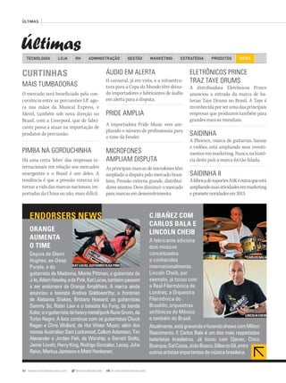 40 www.musicaemercado.com @musicaemercado fb.com/musicaemercado
ÚLTIMAS
Últimas
TECNOLOGIA LOJA ADMINISTRAÇÃO GESTÃO MARKETINGRH ESTRATÉGIA PRODUTOS NEWS
ÁUDIO EM ALERTA
O carnaval, já em vista, e a infraestru-
tura para a Copa do Mundo têm deixa-
do importadores e fabricantes de áudio
em alerta para a disputa.
PRIDE AMPLIA
A importadora Pride Music vem am-
pliando o número de profissionais para
o time da Fender.
MICROFONES
AMPLIAM DISPUTA
Asprincipaismarcasdemicrofonestêm
ampliado a disputa pelo mercado brasi-
leiro. Pressão externa grande, distribui-
dores atentos. Deve diminuir o mercado
para marcas em desenvolvimento.
CURTINHAS
MAIS TUMBADORAS
O mercado será beneficiado pela con-
corrência entre as percussões LP, ago-
ra nas mãos da Musical Express, e
Meinl, também sob nova direção no
Brasil, com a Liverpool, que de fabri-
cante passa a atuar na importação de
produtos de percussão.
PIMBA NA GORDUCHINHA
Há uma certa ‘febre’ das empresas in-
ternacionais em relação aos mercados
emergentes e o Brasil é um deles. A
tendência é que a pressão externa irá
tornaravidadasmarcasnacionais,im-
portadas da China ou não, mais difícil.
ELETRÔNICOS PRINCE
TRAZ TAYE DRUMS
A distribuidora Eletrônicos Prince
anunciou a entrada da marca de ba-
terias Taye Drums no Brasil. A Taye é
reconhecida por ser uma das principais
empresas que produzem também para
grandes marcas mundiais.
SAIDINHA
A Phoenix, marca de guitarras, baixos
e violões, está ampliando seus investi-
mentos em marketing. Nunca na histó-
ria deste país a marca foi tão falada.
SAIDINHA II
AfábricadesuportesASKéoutraqueestá
ampliandosuasatividadesemmarketing
eprometenovidadesem2013.
C.IBAÑEZ COM
CARLOS BALA E
LINCOLN CHEIB
A fabricante adiciona
dois músicos
conceituados
e conhecidos
internacionalmente.
Lincoln Cheib, por
exemplo, já tocou com
a Real Filarmônica de
Londres, a Orquestra
Filarmônica do
Brooklin, orquestras
sinfônicas do México
e também do Brasil.
Atualmente,estágravandoefazendoshowscomMilton
Nascimento. E Carlos Bala é um dos mais respeitados
bateristas brasileiros. Já tocou com Djavan, Chico
Buarque,GalCosta,JoãoBosco,GilbertoGil,entre
outrosartistasimportantesdamúsicabrasileira.
CARLOSBALA
LINCOLNCHEIB
ENDORSERS NEWS
ORANGE
AUMENTA
O TIME
Depois de Glenn
Hughes, ex-Deep
Purple, e do
guitarrista da Madonna, Monte Pittman, o guitarrista da
J-lo,AdamHawley,edaPink,KatLucas,tambémpassam
a ser endorsers da Orange Ampliﬁers. A marca ainda
anunciou a baixista Andrea Goldsworthy; a frontman
de Alabama Shakes, Brittany Howard; os guitarristas
Sammy So, Robin Law e o baixista Ko Fung, da banda
Kolor;eoguitarristadeheavymetal/punkRuneGronn,da
Turbo Negro. A lista continua com os guitarristas Chuck
Ragan e Chris Wollard, da Hot Water Music; além dos
nomesAustralianSamLockwood,CallumAdamson,Tim
Alexander e Jordan Fish, da Worship; e Garrett Stoltz,
Jamie Lovatt, Harry King, Rodrigo Gonzalez, Lacey, Juha
Raivo,MarkusJamesoneMattiHonkonen.
KATLUCAS,GUITARRISTADAPINK
mm63_ultimas.indd 40 30/10/12 20:17
 