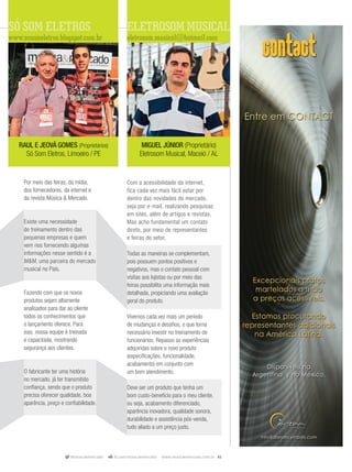 @musicaemercado fb.com/musicaemercado www.musicaemercado.com.br 45
Com a acessibilidade da internet,
fica cada vez mais fácil estar por
dentro das novidades do mercado,
seja por e-mail, realizando pesquisas
em sites, além de artigos e revistas.
Mas acho fundamental um contato
direto, por meio de representantes
e feiras do setor.
Todas as maneiras se complementam,
pois possuem pontos positivos e
negativos, mas o contato pessoal com
visitas aos lojistas ou por meio das
feiras possibilita uma informação mais
detalhada, propiciando uma avaliação
geral do produto.
Vivemos cada vez mais um período
de mudanças e desaﬁos, o que torna
necessário investir no treinamento de
funcionários. Repasso as experiências
adquiridas sobre o novo produto
(especiﬁcações, funcionalidade,
acabamento) em conjunto com
um bom atendimento.
Deve ser um produto que tenha um
bom custo-benefício para o meu cliente,
ou seja, acabamento diferenciado,
aparência inovadora, qualidade sonora,
durabilidade e assistência pós-venda,
tudo aliado a um preço justo.
Por meio das feiras, da mídia,
dos fornecedores, da internet e
da revista Música & Mercado.
Existe uma necessidade
de treinamento dentro das
pequenas empresas e quem
vem nos fornecendo algumas
informações nesse sentido é a
M&M, uma parceira do mercado
musical no País.
Fazendo com que os novos
produtos sejam altamente
analisados para dar ao cliente
todos os conhecimentos que
o lançamento oferece. Para
isso, nossa equipe é treinada
e capacitada, mostrando
segurança aos clientes.
O fabricante ter uma história
no mercado, já ter transmitido
conﬁança, sendo que o produto
precisa oferecer qualidade, boa
aparência, preço e conﬁabilidade.
RAUL E JEOVÁ GOMES (Proprietários)
Só Som Eletros, Limoeiro / PE
SÓ SOM ELETROS
www.sosomeletros.blogspot.com.brwww.sosomeletros.blogspot.com.br
MIGUEL JÚNIOR (Proprietário)MIGUEL JÚNIOR (Proprietário)MIGUEL JÚNIOR
Eletrosom Musical, Maceió / AL
ELETROSOM MUSICAL
eletrosom.musical@hotmail.com
mm63_enquete.indd 45 30/10/12 20:21
 