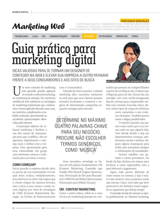 46 www.musicaemercado.com.br @musicaemercado fb.com/musicaemercado
Marketing Web
MUNDO DIGITAL
TECNOLOGIA LOJA ADMINISTRAÇÃO GESTÃO INTERNETRH ESTRATÉGIA PRODUTOS FEIRA
Guia prático para
marketing digital
Guia prático para
marketing digital
Guia prático para
DICAS VALIOSAS PARA SE TORNAR UM DESIGNER DE
CONTEÚDO NA WEB E ELEVAR SUA EMPRESA A OUTRO PATAMAR
FRENTE A SEUS CONSUMIDORES E AOS SITES DE BUSCA
DETERMINE NO MÁXIMO
QUATRO PALAVRAS-CHAVE
PARA SEU NEGÓCIO,
PROCURE NÃO ESCOLHER
TERMOS GENÉRICOS,
COMO ‘MÚSICA’
Um novo conceito de marketing
está gerando grande agitação
nomundo:oinboundmarketing,
ou marketing de entrada. Em nenhuma
medida ele vem substituir as estratégias
de marketing tradicionais que conhece-
mosetemosaplicadoduranteanos,mas,
aocontrário,complementaotra-
balho realizado, aproveitando as
excelentes oportunidades ofere-
cidaspelainternet.
O principal objetivo do in-
bound marketing é facilitar o
uso dos canais de comunica-
ção para que o público- alvo se
aproxime digitalmente e inte-
raja mais e melhor com a em-
presa. Essa aproximação gera
uma comunidade, um grupo
com interesses comuns e incli-
nação para um tema: a marca.
COMOCOMEÇAR?
Inicia quando a empresa decide abrir
as portas da sua comunidade virtual,
quer dizer, realiza, verdadeiramente,
uma abertura na web e não espera que
o cliente chegue de maneira fortuita,
mas o atrai a seus canais e meios so-
ciais digitais por meio de estratégias
de CRM (Custom Relationship Ma-
nager, ou Gestão de Relacionamento
POR SAKIS GONZÁLEZ
ESCRITOR GUATEMALTECO, COMUNICADOR SOCIAL, PROFESSOR UNIVERSITÁRIO
E AMANTE DA TECNOLOGIA. ESPECIALISTA EM MARKETING ON-LINE FOCADO NO
DESENVOLVIMENTO DE CAMPANHAS EM MÍDIAS SOCIAIS. WWW.SAKISGONZALEZ.COM
SAKIS GONZÁLEZ, ESPECIALISTA EM MARKETING ON-LINE
com o Consumidor).
Falando de outra maneira: o inboud
marketing abre caminhos exclusivos
na web para que seus clientes possam
transitar livremente e conhecer o ne-
gócio de determinada companhia en-
quanto navegam pela internet.
Essa inovadora estratégia se ba-
seia em três pilares fundamentais: CM
(Content Marketing, Conteúdo que
Vende), SEO (Search Engine Optimiza-
tion, Otimização de Site para Buscado-
res) e SMO (Social Media Optimization,
Otimização para Mídias Sociais).
CM-CONTENTMARKETING
Como o nome indica, refere-se a uma
técnica de marketing baseada em con-
teúdos que possam ser compartilhados
apartirdeumblogousite.Oidealéque
o blog seja parte do site. Vamos dar um
exemplo com uma recém-inaugurada
loja de camisas para compreender me-
lhor esse conceito. Essa loja, física, ofe-
rece vários tipos de roupa em distintas
cores, tamanhos e com criati-
vas estampas. Também possui
nome e slogan predefinidos.
O imóvel é grande, mas pa-
rece vazio, tanto que o eco res-
soa cada vez que alguém fala.
Você decide dividir a loja em
departamentos: crianças, ado-
lescentes, jovens e adultos. Ad-
quire alguns manequins para
exibir seus inovadores designs
e combinações de tonalidades.
Instala espelhos nas pa-
redes e vários provadores. No
fundo da loja, destina um espaço para
localizar a caixa registradora com a
qual efetivará o pagamento.
Agora tudo parece diferente de
como estava no começo, a loja é mui-
to mais atrativa, mas as pessoas ainda
não entram. Claro, você sabe que deve
promovê-la em distintos meios segun-
do os segmentos que deseja atingir.
Oexemplodalojadecamisasseajus-
ta perfeitamente ao inbound marketing.
mm63_mundodigital.indd 46 30/10/12 20:51
 