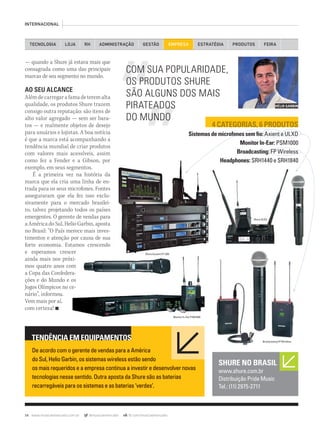 54 www.musicaemercado.com.br @musicaemercado fb.com/musicaemercado
INTERNACIONAL
— quando a Shure já estava mais que
consagrada como uma das principais
marcas de seu segmento no mundo.
AO SEU ALCANCE
Alémdecarregarafamadeteremalta
qualidade, os produtos Shure trazem
consigo outra reputação: são itens de
alto valor agregado — sem ser bara-
tos — e realmente objetos de desejo
para usuários e lojistas. A boa notícia
é que a marca está acompanhando a
tendência mundial de criar produtos
com valores mais acessíveis, assim
como fez a Fender e a Gibson, por
exemplo, em seus segmentos.
É a primeira vez na história da
marca que ela cria uma linha de en-
trada para os seus microfones. Fontes
asseguraram que ela fez isso exclu-
sivamente para o mercado brasilei-
ro, talvez projetando todos os países
emergentes. O gerente de vendas para
a América do Sul, Helio Garbin, aposta
no Brasil: “O País merece mais inves-
timentos e atenção por causa de sua
forte economia. Estamos crescendo
e esperamos crescer
ainda mais nos próxi-
mos quatro anos com
a Copa das Confedera-
ções e do Mundo e os
Jogos Olímpicos no ce-
nário”, informou.
Vem mais por aí,
com certeza! n
SHURE NO BRASIL
www.shure.com.br
Distribuição Pride Music
Tel.: (11) 2975-2711
COM SUA POPULARIDADE,
OS PRODUTOS SHURE
SÃO ALGUNS DOS MAIS
PIRATEADOS
DO MUNDO
De acordo com o gerente de vendas para a América
do Sul, Helio Garbin, os sistemas wireless estão sendo
os mais requeridos e a empresa continua a investir e desenvolver novas
tecnologias nesse sentido. Outra aposta da Shure são as baterias
recarregáveis para os sistemas e as baterias ‘verdes’.
TENDÊNCIA EM EQUIPAMENTOS
4 CATEGORIAS, 6 PRODUTOS4 CATEGORIAS, 6 PRODUTOS
Sistemas de microfones sem ﬁo: Axient e ULXD
Monitor In-Ear: PSM1000
Broadcasting: FP Wireless
Headphones: SRH1440 e SRH1840
TECNOLOGIA LOJA ADMINISTRAÇÃO GESTÃO EMPRESARH ESTRATÉGIA PRODUTOS FEIRA
ainda mais nos próxi-
mos quatro anos com
a Copa das Confedera-
ções e do Mundo e os
Jogos Olímpicos no ce-
Monitor In-Ear PSM1000
Shure Auxient XT-200
Shure ULDX
Broadcasting FP Wireless
HÉLIO GARBIN
mm63_shure.indd 54 30/10/12 20:48
 