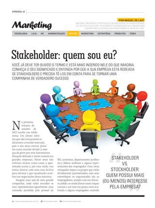 56 www.musicaemercado.com.br @musicaemercado fb.com/musicaemercado
APRENDA JÁ
Na primeira
semana de
outubro de
2012 recebo um telefo-
nema. Um cliente infor-nema. Um cliente infor-
ma que não será possível re-ma que não será possível re-
alizarmos a reunião marcada,alizarmos a reunião marcada,
pois o seu sócio estaria ‘preso’pois o seu sócio estaria ‘preso’
em outra reunião devido à ame-em outra reunião devido à ame-
aça de greve por seus funcionários.aça de greve por seus funcionários.
Situação delicada e muito comum em
grandes empresas. Nosso setor não
enfrenta muitas crises como a apre-
sentada acima e, por essa razão, vou
tentar ilustrar com uma cena fictícia
para retratar o que usualmente acon-
tece em negociações dessa natureza.
Imagine uma sala de uma grande
companhia, onde estão reunidos os
seus representantes (geralmente uma
comissão presidida pelo pessoal do
RH, acionistas, departamento jurídico
etc.), líderes sindicais e alguns repre-
sentantes dos empregados. Uma mesa
retangular separa os grupos que estão
devidamente paramentados com seus
estereótipos: os engravatados são os
empregadores, sempre com um discur-
so polido; os sindicalistas usam roupas
casuais e um tom um pouco mais aca-
lorado; e alguns empregados, vestindo
STAKEHOLDER
VS.
STOCKHOLDER:
QUEM POSSUI MAIS
(OU MENOS) INTERESSE
PELA EMPRESA?
Stakeholder: quem sou eu?
VOCÊ JÁ DEVE TER OUVIDO O TERMO E ESTÁ MAIS INSERIDO NELE DO QUE IMAGINA.
CONHEÇA O SEU SIGNIFICADO E ENTENDA POR QUE A SUA EMPRESA ESTÁ RODEADA
DE STAKEHOLDERS E PRECISA TÊ-LOS EM CONTA PARA SE TORNAR UMA
COMPANHIA DE VERDADEIRO SUCESSOCOMPANHIA DE VERDADEIRO SUCESSO
Marketing
POR MIGUEL DE LAET
BACHAREL EM MÚSICA E ESPECIALISTA EM PUBLICIDADE PELA UNIVERSIDADE
DE SÃO PAULO (ECA/USP). ATUALMENTE É COORDENADOR DE COMUNICAÇÃO
E MARKETING DA GOLDEN GUITAR INSTRUMENTOS MUSICAIS LTDA.
TECNOLOGIA LOJA ADMINISTRAÇÃO GESTÃO MARKETINGRH ESTRATÉGIA PRODUTOS FEIRA
mm63_aprendaja.indd 56 31/10/12 13:26
 