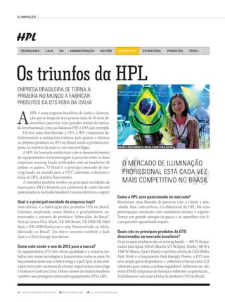 62 www.musicaemercado.com.br @musicaemercado fb.com/musicaemercado
HPL
TECNOLOGIA LOJA ADMINISTRAÇÃO GESTÃO ENTREVISTARH ESTRATÉGIA PRODUTOS FEIRA
Os triunfos da HPL
EMPRESA BRASILEIRA SE TORNA A
PRIMEIRA NO MUNDO A FABRICAR
PRODUTOS DA DTS FORA DA ITÁLIA
AHPL é uma empresa brasileira de áudio e ilumina-
ção que ao longo de seus poucos mais de 10 anos de-
senvolveu parcerias com grandes nomes do merca-
do internacional, como as italianas FBT e DTS, por exemplo.
Há sete anos distribuindo a DTS, a HPL conquistou de-
finitivamente a companhia italiana, pois passou a fabricar
os próprios produtos da DTS no Brasil, sendo a primeira em-
presa na história da marca a ter esse privilégio.
A HPL foi honrada ainda mais com o desenvolvimento
de equipamentos em homenagem à parceria entre as duas
empresas: moving heads estilizados com as bandeiras de
ambos os países. “O Brasil é o principal mercado de mo-
ving heads no mundo para a DTS”, informou a diretora e
sócia da HPL, Andréa Nascimento.
A executiva também revelou as principais novidades da
marca para 2013 e forneceu um panorama de como ela está
posicionadanomercadobrasileiro.Leianaentrevistaaseguir:
Qual é a principal novidade da empresa hoje?
Sem dúvida, é a fabricação dos produtos DTS no Brasil.
Estamos ampliando nossa fábrica e gradualmente au-
mentando o número de produtos ‘fabricados do Brasil’.
Hoje já temos Nick Wash, XR 300 Beam, XR 2000 XR 3000
Spot, e XR 1200 Wash com o selo ‘Desenvolvido na Itália,
fabricado no Brasil’. Em breve teremos também o Jack
Spot e o Nick Energy brasileiros.
Como está sendo o ano de 2012 para a marca?
Os equipamentos DTS têm ótima qualidade e a empresa tra-
balha com novas tecnologias e lançamentos todos os anos. Os
lançamentosdesteano,oNickEnergyeoJackSpot,jásãoutili-
zadosemturnêsnacionaisdeartistasimportantescomoJorge
e Mateus e Gusttavo Lima. Outros nomes da música brasileira
tambémnosprestigiamutilizandoequipamentoDTSeHPL.
Como a HPL está posicionada no mercado?
Mantemos uma filosofia de parceria com o cliente e pós-
-venda. Este, com certeza, é o diferencial da HPL. Há uma
preocupação constante com assistência técnica e suporte.
Temos um grande estoque de peças e os aparelhos não fi-
cam parados aguardando reparo.
Quais são os principais produtos da DTS
direcionados ao mercado brasileiro?
Os principais produtos são os moving heads — 189 W (lança-
mento Jack Spot), 300 W (Beam), 575 W (Spot, Wash), 700 W e
1200W(Beam,SpoteWash)etambémalinhadeLED(Delta,
Nick Wash e o lançamento Nick Energy). Porém, a DTS tem
umaamplagamadeprodutos—refletoresebarrascomLED,
refletores para teatro, canhões seguidores, refletores em alu-
mínio (PAR), máquinas de fumaça e refletores arquiteturais...
Trabalhamos com toda a linha de produtos DTS no Brasil.
O MERCADO DE ILUMINAÇÃO
PROFISSIONAL ESTÁ CADA VEZ
MAIS COMPETITIVO NO BRASIL
ANDREA NASCIMENTO, SÓCIA E DIRETORA DA HPL
ILUMINAÇÃO
mm63_paporapido.indd 62 30/10/12 20:58
 