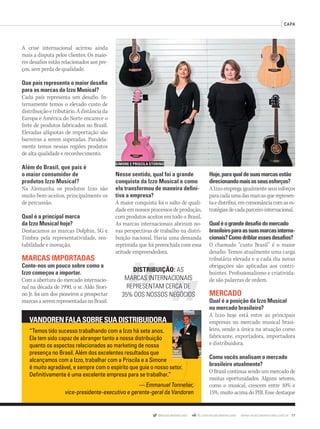 @musicaemercado fb.com/musicaemercado www.musicaemercado.com.br 77
CAPA
A crise internacional acirrou ainda
mais a disputa pelos clientes. Os maio-
res desafios estão relacionados aos pre-
ços, sem perda de qualidade.
Que país representa o maior desaﬁo
para as marcas da Izzo Musical?
Cada país representa um desafio. In-
ternamente temos o elevado custo de
distribuiçãoetributário.Adistânciada
Europa e América do Norte encarece o
frete de produtos fabricados no Brasil.
Elevadas alíquotas de importação são
barreiras a serem superadas. Paralela-
mente temos nessas regiões produtos
de alta qualidade e reconhecimento.
Além do Brasil, que país é
o maior consumidor de
produtos Izzo Musical?
Na Alemanha os produtos Izzo são
muito bem-aceitos, principalmente os
de percussão.
Qual é a principal marca
da Izzo Musical hoje?
Destacamos as marcas Dolphin, SG e
Timbra pela representatividade, ren-
tabilidade e inovação.
MARCAS IMPORTADAS
Conte-nos um pouco sobre como a
Izzo começou a importar.
Com a abertura do mercado internacio-
nal na década de 1990, o sr. Aldo Stori-
no Jr. foi um dos pioneiros a prospectar
marcasaseremrepresentadasnoBrasil.
Nesse sentido, qual foi a grande
conquista da Izzo Musical e como
ela transformou de maneira deﬁni-
tiva a empresa?
A maior conquista foi o salto de quali-
dadeemnossosprocessosdeprodução,
com produtos aceitos em todo o Brasil.
As marcas internacionais abriram no-
vas perspectivas de trabalho na distri-
buição nacional. Havia uma demanda
reprimida que foi preenchida com essa
atitude empreendedora.
VANDORENFALASOBRESUADISTRIBUIDORA
“Temos tido sucesso trabalhando com a Izzo há sete anos.
Ela tem sido capaz de abranger tanto a nossa distribuição
quanto os aspectos relacionados ao marketing de nossa
presença no Brasil. Além dos excelentes resultados que
alcançamos com a Izzo, trabalhar com a Priscila e a Simone
é muito agradável, e sempre com o espírito que guia o nosso setor.
Deﬁnitivamente é uma excelente empresa para se trabalhar.”
— Emmanuel Tonnelier,
vice-presidente-executivo e gerente-geral da Vandoren
Hoje,paraqualdesuasmarcasestão
direcionandomaisosseusesforços?
A Izzo emprega igualmente seus esforços
paracadaumadasmarcasquerepresen-
taedistribui,emconsonânciacomases-
tratégiasdecadaparceirointernacional.
Qualéograndedesaﬁodomercado
brasileiroparaassuasmarcasinterna-
cionais?Comodriblaressesdesaﬁos?
O chamado “custo Brasil” é o maior
desafio. Temos atualmente uma carga
tributária elevada e a cada dia novas
obrigações são aplicadas aos contri-
buintes. Profissionalismo e criativida-
de são palavras de ordem.
MERCADO
Qual é a posição da Izzo Musical
no mercado brasileiro?
A Izzo hoje está entre as principais
empresas no mercado musical brasi-
leiro, sendo a única na atuação como
fabricante, exportadora, importadora
e distribuidora.
Como vocês analisam o mercado
brasileiro atualmente?
O Brasil continua sendo um mercado de
muitas oportunidades. Alguns setores,
como o musical, crescem entre 10% e
15%, muito acima do PIB. Esse destaque
SIMONE E PRISCILA STORINO
DISTRIBUIÇÃO: AS
MARCAS INTERNACIONAIS
REPRESENTAM CERCA DE
35% DOS NOSSOS NEGÓCIOS
— Emmanuel Tonnelier,
mm63_Izzomusical.indd 77 31/10/12 18:26
 