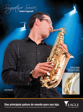 Dos principais palcos do mundo para sua loja.
Tudel em prata
maciça para maior
projeção e volume
André Paganelli
Conﬁra em nosso site os detalhes de um dos principais lançamentos da indústria musical de 2011
AndrePaganelli_SignatureSeries_MM.indd 2 14/10/2011 10:03:25mm63_gestao.indd 87 30/10/12 19:16
 