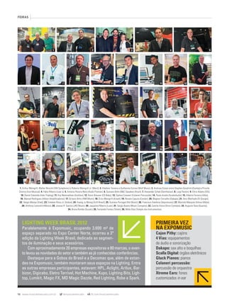 98 www.musicaemercado.com.br @musicaemercado fb.com/musicaemercado
FEIRAS
LIGHTING WEEK BRASIL 2012
Paralelamente à Expomusic, ocupando 3.600 m² de
espaço separado no Expo Center Norte, ocorreu a 3ª
edição da Lighting Week Brasil, dedicada ao segmen-
tos de iluminação e seus acessórios.
Com aproximadamente 20 empresas expositoras e 80 marcas, o even-
to levou as novidades do setor e também as já conhecidas conferências.
Destaque para a Gobos do Brasil e a Decomac que, além de estan-
des na Expomusic, também montaram seus espaços na Lighting. Entre
as outras empresas participantes, estavam: HPL, Aclight, Artlux, Bar-
bizon, Digicabo, Eletro Terrível, Hot Machine, Kupo, Lighting Bits, Ligh-
top, Lumikit, Magic FX, MD Magic Dazzle, Red Lighting, Robe e Spark.
PRIMEIRA VEZ
NA EXPOMUSICNA EXPOMUSIC
Cajon Pithy: cajóns
4 Vias: equipamentos
de áudio e sonorização
Dakapo: sax alto e boquilhas
Scalla Digital: órgãos eletrônicos
Gluck Pianos: pianos
Colaneri percussão:
percussão de orquestra
Xtreme Ears: fones
customizados in ear
1. Arthur Weingrill, Walter Nirschil (SM Symphonic) e Roberto Weingrill Jr. (Weril); 2. Vladimir Teixeira e Guilherme Correa (Wolf Music); 3. Andreas Kisser entre Stephen Goodrich (Dunlop) e Priscila
Storino (Izzo Musical); 4. Fábio Ribeiro (Leac’s); 5. Antonio Pereira Neto (Audio Premier); 6. Gustavo Bohn (B&C Speakers Brazil); 7. Alexander Schek (Sennheiser); 8. Luigi Paoloni; 9. Chris Adams (SSI);
10. Daniel Salomão (Italo Trading); 11. Koy Neminathan (Avolites); 12. Kevin Breuner (CD Baby); 13. Djalma Colaneri (Colaneri Percussão); 14. Paulo Acedo (AcedoAudio); 15. Alberto Ferreira (Alba);
16. Manoel Rodrigues (Albion Ampliﬁcadores); 17. Octavio Brito (AMI Music); 18. Érico Weingrill (Arwel); 19. Renato Caputo (Condor); 20. Wagner Carvalho (Dakapo); 21. Vera Machado (Di Giorgio);
22. Sérgio Marqui (Etelj); 23. Esteban Risso Jr. (Gobos); 24. Huang Ju Nhong (HJH Brasil); 25. Gustavo Portugal (Hot Music); 26. Francisco Dambros (Impromusic); 27. Marcelo Marques (Infoco Mídia);
28. Anthony Lamond (inMusic); 29. Josmar R. Santos (JRS Music); 30. Jaqueline Ribeiro (Luen); 31. Sergio Bueno (Music Company); 32. Camila Vieira (Orion Cymbals); 33. Augusto Gaia (Quanta);
34. Bruno Romão (Suzuki); 35. Fernando Fontes (Telem); 36. Nildo Dias (Templo dos Instrumentos)
AN_0
mm63_expomusic.indd 98 31/10/12 17:16
 