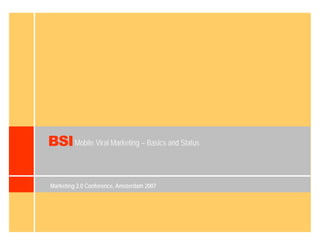 BSI Mobile Viral Marketing – Basics and Status

Marketing 2.0 Conference, Amsterdam 2007
 