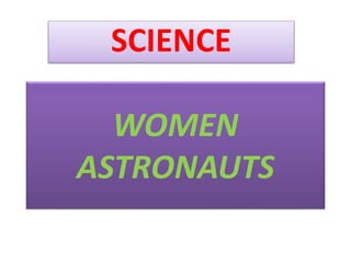 WOMEN
ASTRONAUTS
SCIENCE
 