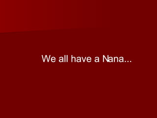 We all have a Nana... 
