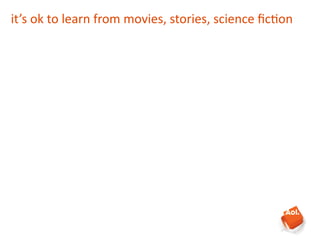 it’s	
  ok	
  to	
  learn	
  from	
  movies,	
  stories,	
  science	
  ﬁcFon
 
