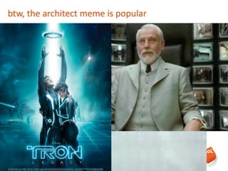 btw,	
  the	
  architect	
  meme	
  is	
  popular
 