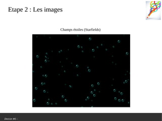 Devcon #6 –
Etape 2: Les images
Champs étoiles (Starfields)
 