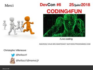 Devcon #6 –
Merci
Christophe Villeneuve
@hellosct1
@hellosct1@mamot.fr
 