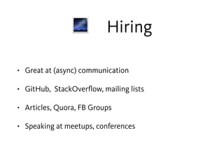 🌌 Hiring
• Great at (async) communication
• GitHub, StackOverﬂow, mailing lists
• Articles, Quora, FB Groups
• Speaking at meetups, conferences
 
