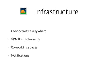 ⛺ Infrastructure
• Connectivity everywhere
• VPN & 2-factor-auth
• Co-working spaces
• Notiﬁcations
 