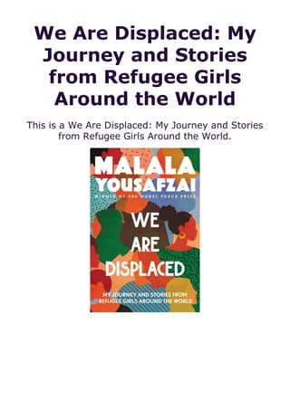 We Are Displaced: My
Journey and Stories
from Refugee Girls
Around the World
This is a We Are Displaced: My Journey and Stories
from Refugee Girls Around the World.
 