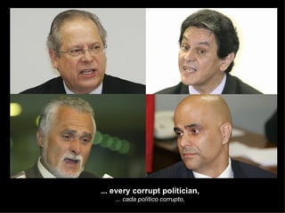 ... every corrupt politician, ... cada político corrupto, 