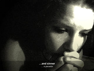 … and sinner …  e pecador 
