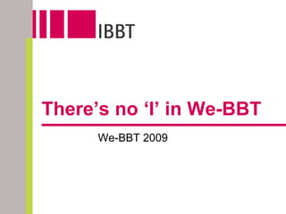 There’s no ‘I’ in We-BBT We-BBT 2009 