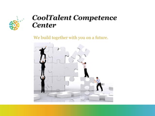 CoolTalent Competence
Center
We build together with you on a future.
 