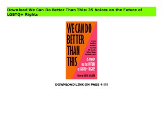 DOWNLOAD LINK ON PAGE 4 !!!!
Download We Can Do Better Than This: 35 Voices on the Future of
LGBTQ+ Rights
Read PDF We Can Do Better Than This: 35 Voices on the Future of LGBTQ+ Rights Online, Download PDF We Can Do Better Than This: 35 Voices on the Future of LGBTQ+ Rights, Full PDF We Can Do Better Than This: 35 Voices on the Future of LGBTQ+ Rights, All Ebook We Can Do Better Than This: 35 Voices on the Future of LGBTQ+ Rights, PDF and EPUB We Can Do Better Than This: 35 Voices on the Future of LGBTQ+ Rights, PDF ePub Mobi We Can Do Better Than This: 35 Voices on the Future of LGBTQ+ Rights, Downloading PDF We Can Do Better Than This: 35 Voices on the Future of LGBTQ+ Rights, Book PDF We Can Do Better Than This: 35 Voices on the Future of LGBTQ+ Rights, Download online We Can Do Better Than This: 35 Voices on the Future of LGBTQ+ Rights, We Can Do Better Than This: 35 Voices on the Future of LGBTQ+ Rights pdf, pdf We Can Do Better Than This: 35 Voices on the Future of LGBTQ+ Rights, epub We Can Do Better Than This: 35 Voices on the Future of LGBTQ+ Rights, the book We Can Do Better Than This: 35 Voices on the Future of LGBTQ+ Rights, ebook We Can Do Better Than This: 35 Voices on the Future of LGBTQ+ Rights, We Can Do Better Than This: 35 Voices on the Future of LGBTQ+ Rights E-Books, Online We Can Do Better Than This: 35 Voices on the Future of LGBTQ+ Rights Book, We Can Do Better Than This: 35 Voices on the Future of LGBTQ+ Rights Online Read Best Book Online We Can Do Better Than This: 35 Voices on the Future of LGBTQ+ Rights, Read Online We Can Do Better Than This: 35 Voices on the Future of LGBTQ+ Rights Book, Read Online We Can Do Better Than This: 35 Voices on the Future of LGBTQ+ Rights E-Books, Download We Can Do Better Than This: 35 Voices on the Future of LGBTQ+ Rights Online, Download Best Book We Can Do Better Than This: 35 Voices on the Future of LGBTQ+ Rights Online, Pdf Books We Can Do Better Than This: 35 Voices on the Future of LGBTQ+ Rights, Download We Can Do Better Than
This: 35 Voices on the Future of LGBTQ+ Rights Books Online, Read We Can Do Better Than This: 35 Voices on the Future of LGBTQ+ Rights Full Collection, Read We Can Do Better Than This: 35 Voices on the Future of LGBTQ+ Rights Book, Download We Can Do Better Than This: 35 Voices on the Future of LGBTQ+ Rights Ebook, We Can Do Better Than This: 35 Voices on the Future of LGBTQ+ Rights PDF Read online, We Can Do Better Than This: 35 Voices on the Future of LGBTQ+ Rights Ebooks, We Can Do Better Than This: 35 Voices on the Future of LGBTQ+ Rights pdf Read online, We Can Do Better Than This: 35 Voices on the Future of LGBTQ+ Rights Best Book, We Can Do Better Than This: 35 Voices on the Future of LGBTQ+ Rights Popular, We Can Do Better Than This: 35 Voices on the Future of LGBTQ+ Rights Read, We Can Do Better Than This: 35 Voices on the Future of LGBTQ+ Rights Full PDF, We Can Do Better Than This: 35 Voices on the Future of LGBTQ+ Rights PDF Online, We Can Do Better Than This: 35 Voices on the Future of LGBTQ+ Rights Books Online, We Can Do Better Than This: 35 Voices on the Future of LGBTQ+ Rights Ebook, We Can Do Better Than This: 35 Voices on the Future of LGBTQ+ Rights Book, We Can Do Better Than This: 35 Voices on the Future of LGBTQ+ Rights Full Popular PDF, PDF We Can Do Better Than This: 35 Voices on the Future of LGBTQ+ Rights Read Book PDF We Can Do Better Than This: 35 Voices on the Future of LGBTQ+ Rights, Download online PDF We Can Do Better Than This: 35 Voices on the Future of LGBTQ+ Rights, PDF We Can Do Better Than This: 35 Voices on the Future of LGBTQ+ Rights Popular, PDF We Can Do Better Than This: 35 Voices on the Future of LGBTQ+ Rights Ebook, Best Book We Can Do Better Than This: 35 Voices on the Future of LGBTQ+ Rights, PDF We Can Do Better Than This: 35 Voices on the Future of LGBTQ+ Rights Collection, PDF We Can Do Better Than This: 35 Voices on the Future of LGBTQ+ Rights Full
Online, full book We Can Do Better Than This: 35 Voices on the Future of LGBTQ+ Rights, online pdf We Can Do Better Than This: 35 Voices on the Future of LGBTQ+ Rights, PDF We Can Do Better Than This: 35 Voices on the Future of LGBTQ+ Rights Online, We Can Do Better Than This: 35 Voices on the Future of LGBTQ+ Rights Online, Read Best Book Online We Can Do Better Than This: 35 Voices on the Future of LGBTQ+ Rights, Read We Can Do Better Than This: 35 Voices on the Future of LGBTQ+ Rights PDF files
 