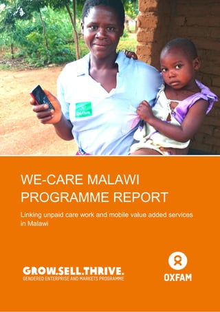 i
WE-CARE MALAWI
PROGRAMME REPORT
Linking unpaid care work and mobile value added services
in Malawi
 