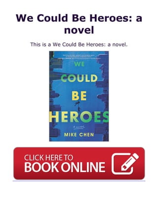 We Could Be Heroes: a
novel
This is a We Could Be Heroes: a novel.
 