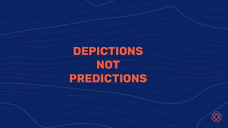 DEPICTIONS
NOT
PREDICTIONS
 