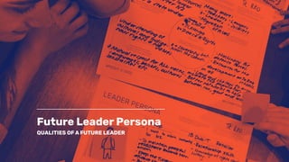 Future Leader Persona
QUALITIES OF A FUTURE LEADER
 