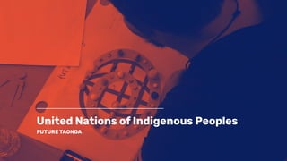 United Nations of Indigenous Peoples
FUTURE TAONGA
 