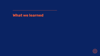 What we learned
 