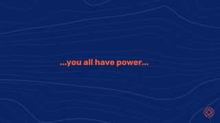 ...you all have power...
 