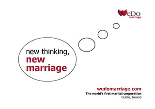 wedomarriage.com
The world’ first marital corporation
         s
                       Dublin, Ireland