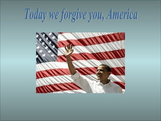 Today we forgive you, America  