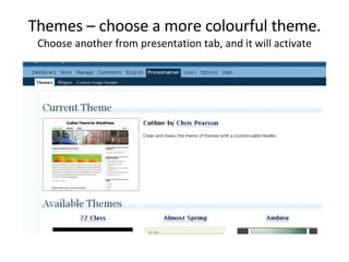Themes – choose a more colourful theme. Choose another from presentation tab, and it will activate 