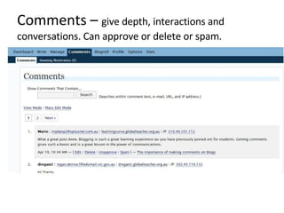 Comments –   give depth, interactions and conversations. Can approve or delete or spam. 