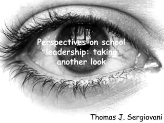 Perspectives on school
leadership: taking
another look
Thomas J. Sergiovani
 