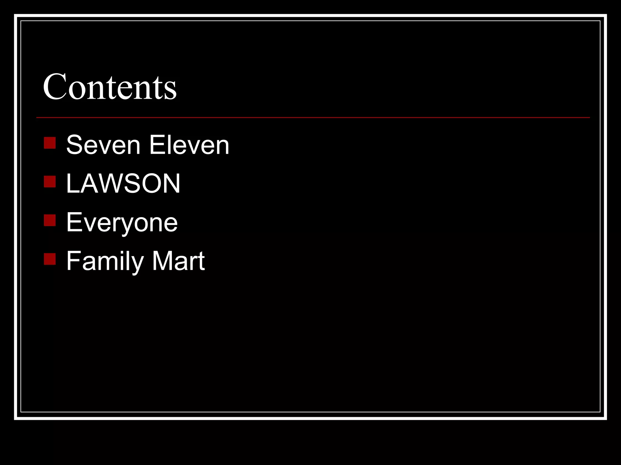 Contents Seven Eleven LAWSON Everyone Family Mart