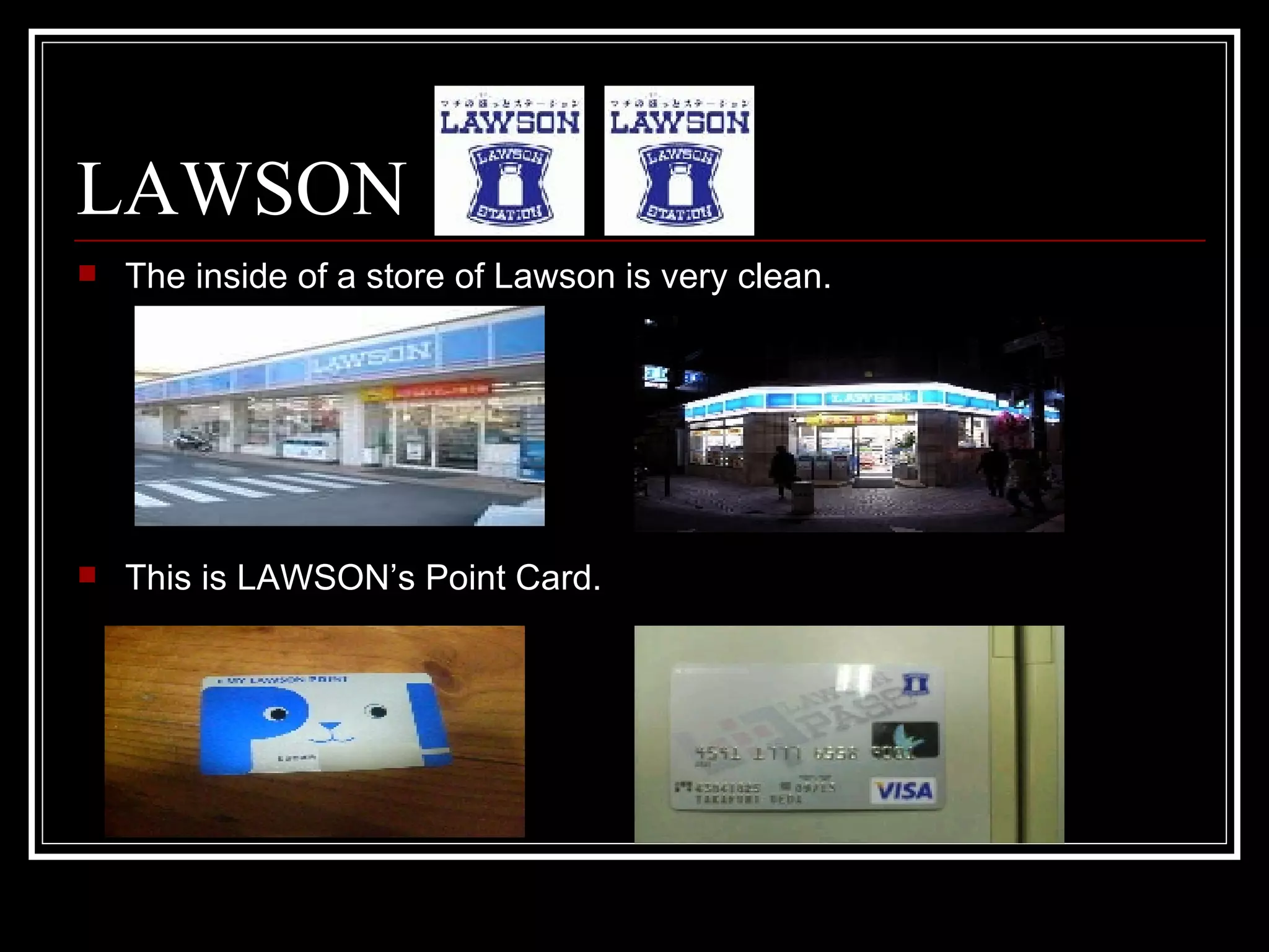 LAWSON The inside of a store of Lawson is very clean. This is LAWSON’s Point Card.