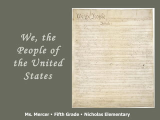 We, the People of the United States Ms. Mercer    Fifth Grade    Nicholas Elementary 