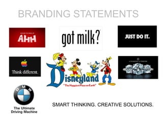 BRANDING STATEMENTS 
SMART THINKING. CREATIVE SOLUTIONS. 
 